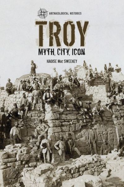 Cover for Mac Sweeney, Dr Naoise (University of Leicester, UK) · Troy: Myth, City, Icon - Archaeological Histories (Paperback Book) (2018)