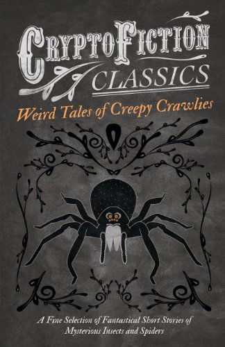 Cover for Weird Tales of Creepy Crawlies - A Fine Selection of Fantastical Short Stories of Mysterious Insects and Spiders (Cryptofiction Classics) (Paperback Bog) (2013)