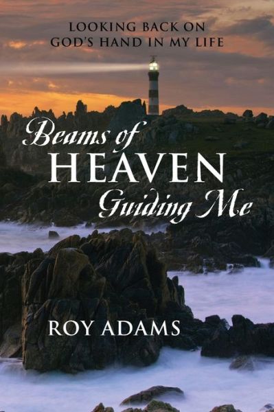 Cover for Roy Adams · Beams of Heaven Guiding Me: Looking Back on God's Hand in My Life (Paperback Book) (2014)