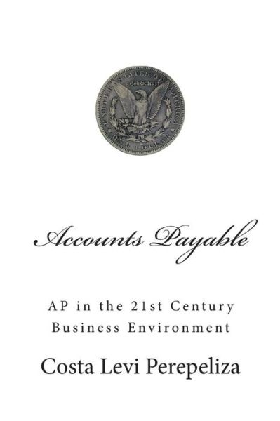 Cover for Costa Levi Perepeliza · Accounts Payable in the 21st Century Business Environment: from Standard to Advanced and Most Current Ap Practices (Paperback Book) (2013)