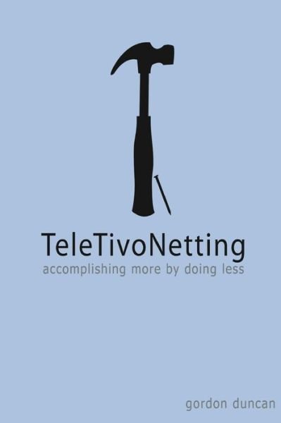 Cover for Gordon Duncan · Teletivonetting: Accomplishing More by Doing Less (Practice Progress) (Volume 2) (Paperback Bog) (2013)