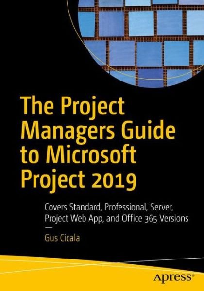 Cover for Gus Cicala · The Project Managers Guide to Microsoft Project 2019: Covers Standard, Professional, Server, Project Web App, and Office 365 Versions (Paperback Book) [1st edition] (2020)