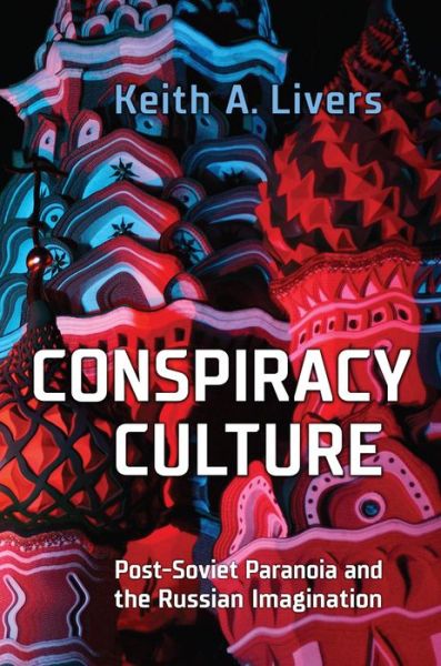 Cover for Keith A. Livers · Conspiracy Culture: Post-Soviet Paranoia and the Russian Imagination (Hardcover Book) (2020)