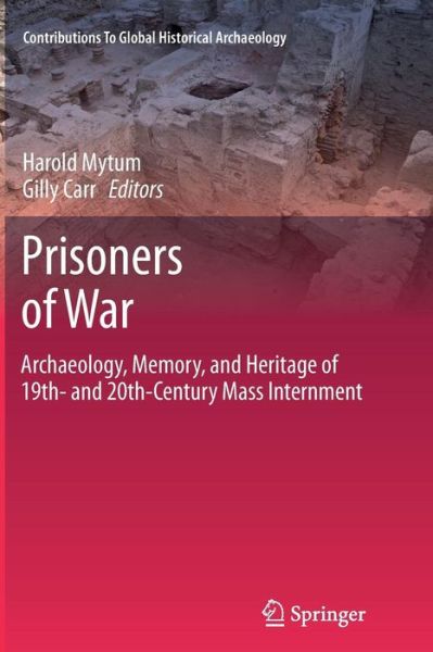 Prisoners of War: Archaeology, Memory, and Heritage of 19th- and 20th-Century Mass Internment - Contributions To Global Historical Archaeology - Harold Mytum - Livros - Springer-Verlag New York Inc. - 9781489996374 - 15 de outubro de 2014
