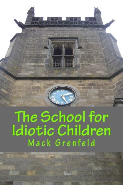 Cover for Mack Grenfeld · The School for Idiotic Children (Paperback Book) (2013)