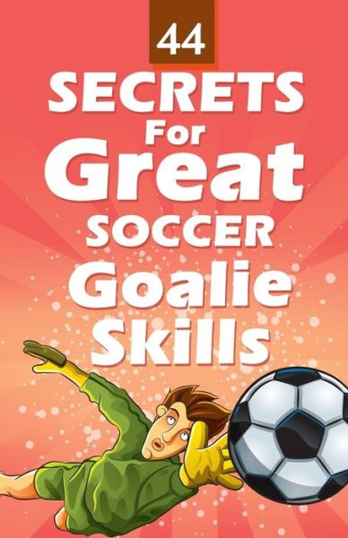 Cover for Mirsad Hasic · 44 Secrets for Great Soccer Goalie Skills (Paperback Book) (2013)