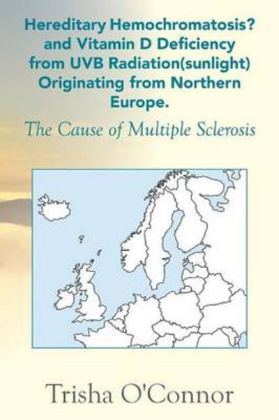 Cover for Trisha O\'connor · Hereditary Hemochromatosis? and Vitamin D Deficiency from Uvb Radiation (Sunlight) Originating from Northern Europe: the Cause of Multiple Sclerosis (Taschenbuch) (2014)