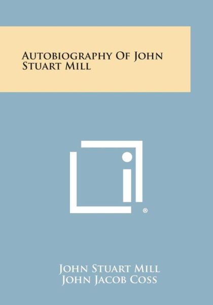 Autobiography of John Stuart Mill - John Stuart Mill - Books - Literary Licensing, LLC - 9781494057374 - October 27, 2013