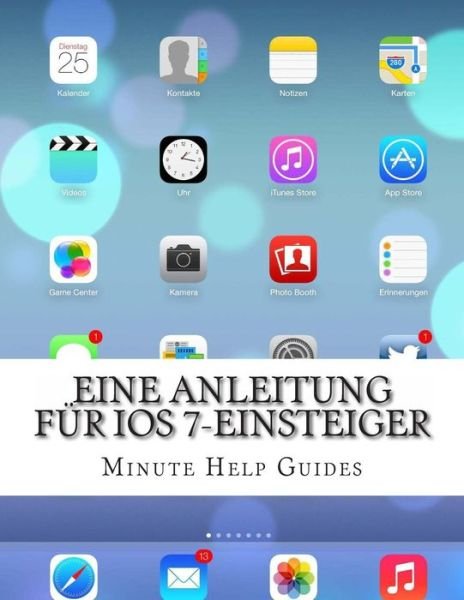 Cover for Minute Help Guides · Eine Anleitung Fur Ios 7-einsteiger: Das Inoffizielle Handbuch Fur Das Iphone 4 / 4s Und Das Iphone 5, 5s, 5c (Mit Ios 7) (Paperback Book) (2013)