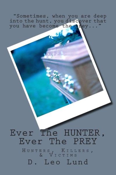 Cover for D Leo Lund · Ever the Hunter, Ever the Prey: Hunters, Killers, &amp; Victims (Pocketbok) (2014)