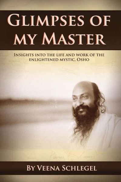Cover for Veena Schlegel · Glimpses of My Master: Insights into the Life and Work of the Enlightened Mystic, Osho (Paperback Book) (2015)