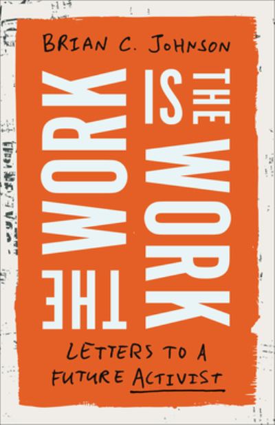 Cover for Brian C. Johnson · The Work Is the Work: Letters to a Future Activist (Inbunden Bok) (2024)