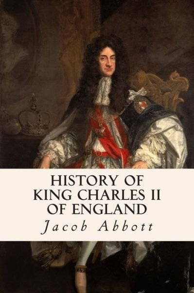 History of King Charles II of England - Jacob Abbott - Książki - Createspace - 9781508585374 - 23 lutego 2015