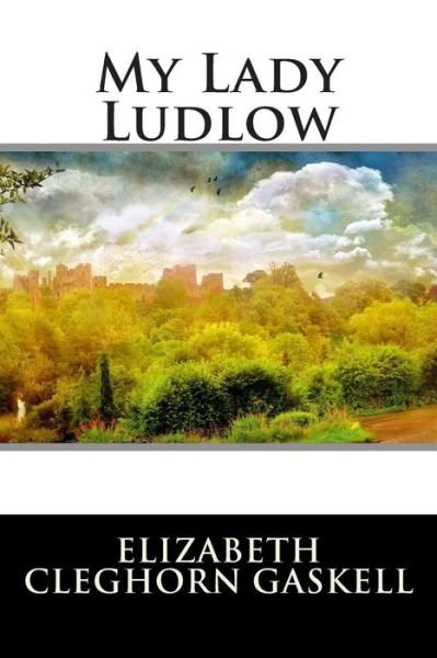 My Lady Ludlow - Elizabeth Cleghorn Gaskell - Livres - Createspace - 9781512164374 - 11 mai 2015
