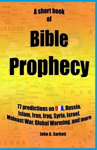 Cover for John a Sarkett · A Short Book of Bible Prophecy: 77 Predictions on Usa, Russia, Islam, Iran, Iraq, Syria, Israel, Mideast War, Global Warming, More (Taschenbuch) (2015)
