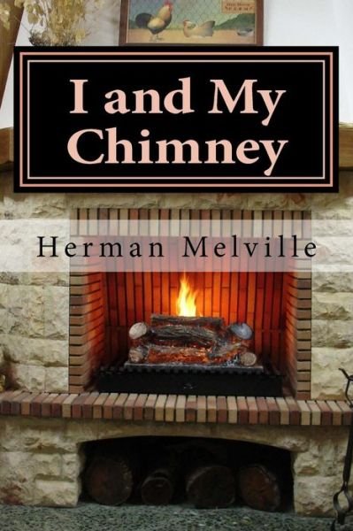 I and My Chimney - Herman Melville - Livres - Createspace Independent Publishing Platf - 9781522796374 - 17 décembre 2015