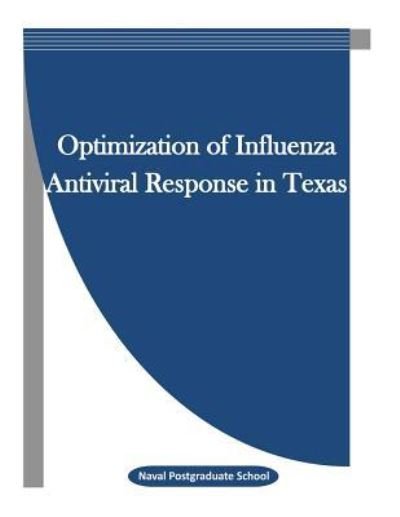 Cover for Naval Postgraduate School · Optimization of Influenza Antiviral Response in Texas (Paperback Book) (2016)