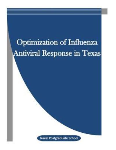 Optimization of Influenza Antiviral Response in Texas - Naval Postgraduate School - Livres - Createspace Independent Publishing Platf - 9781523265374 - 6 janvier 2016