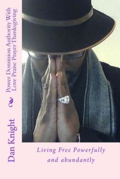 Cover for Grow Dan Edward Knight Sr. · Power Dominion Authority With Love Praise Prayer Thanksgiving (Paperback Book) (2016)