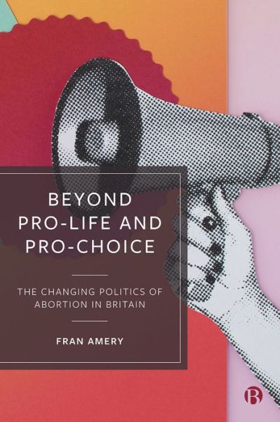 Cover for Fran Amery · Beyond Pro-life and Pro-choice: The Changing Politics of Abortion in Britain (Paperback Book) (2020)