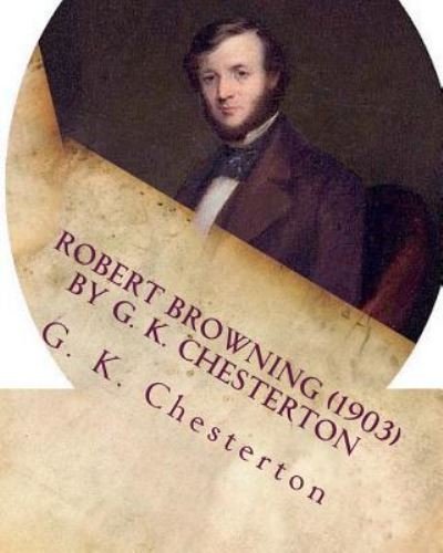 Robert Browning  by G. K. Chesterton - G. K. Chesterton - Livros - Createspace Independent Publishing Platf - 9781530038374 - 14 de fevereiro de 2016