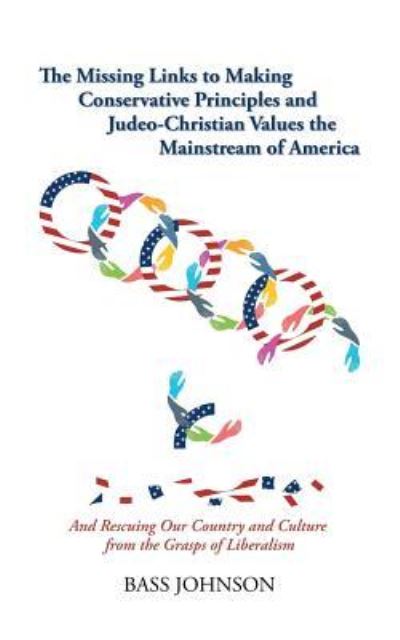 Cover for Bass Johnson · The Missing Links to Making Conservative Principles and Judeo-Christian Values the Mainstream of America (Paperback Book) (2018)