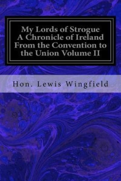 Cover for Hon Lewis Wingfield · My Lords of Strogue A Chronicle of Ireland From the Convention to the Union Volume II (Pocketbok) (2016)
