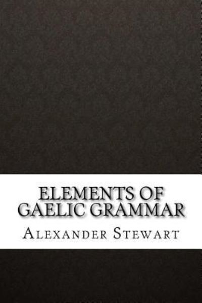 Cover for Alexander Stewart · Elements of Gaelic Grammar (Pocketbok) (2016)