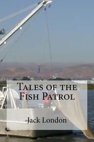 Tales of the Fish Patrol - Jack London - Böcker - Createspace Independent Publishing Platf - 9781533673374 - 8 juni 2016