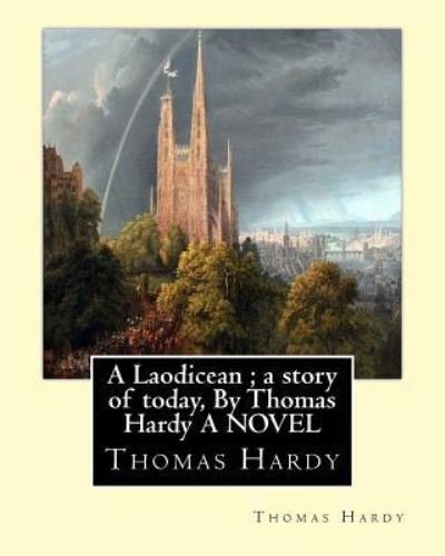 A Laodicean; a story of today, By Thomas Hardy A NOVEL - Thomas Hardy - Books - Createspace Independent Publishing Platf - 9781534874374 - June 24, 2016
