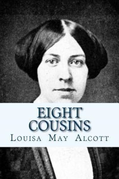 Eight Cousins - Louisa May Alcott - Books - Createspace Independent Publishing Platf - 9781535103374 - July 4, 2016