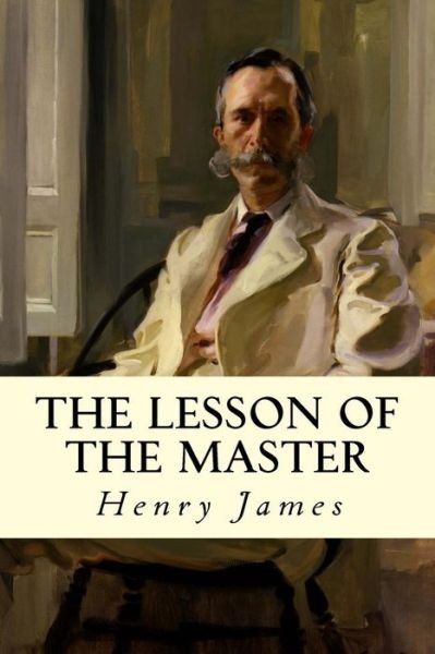 The Lesson of the Master - Henry James - Bøker - Createspace Independent Publishing Platf - 9781539332374 - 4. oktober 2016