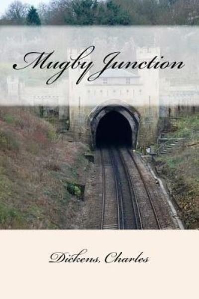 Mugby Junction - Charles Dickens - Books - Createspace Independent Publishing Platf - 9781547025374 - May 30, 2017