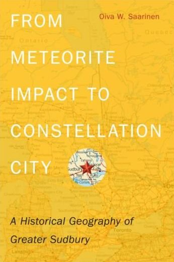 Cover for Oiva W. Saarinen · From Meteorite Impact to Constellation City: A Historical Geography of Greater Sudbury (Pocketbok) (2013)