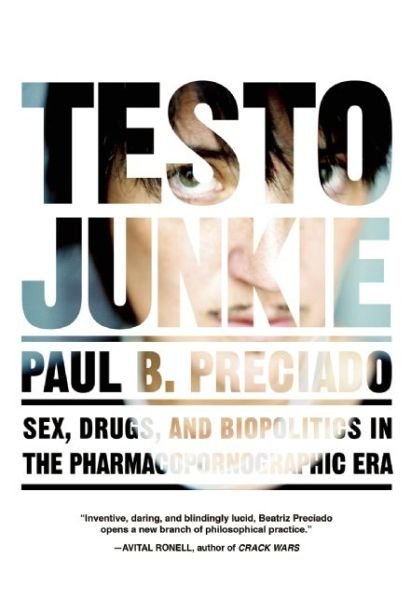 Testo Junkie: Sex, Drugs and Biopolitics in the Pharmacopornographic Era - Beatriz Preciado - Books - Feminist Press at The City University of - 9781558618374 - October 31, 2013