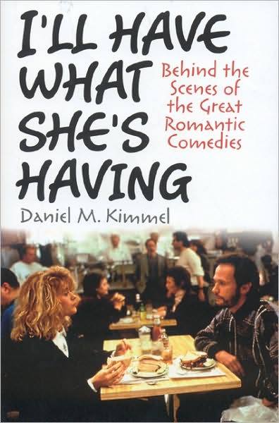 Cover for Daniel M. Kimmel · I'll Have What She's Having: Behind the Scenes of the Great Romantic Comedies (Hardcover Book) (2008)