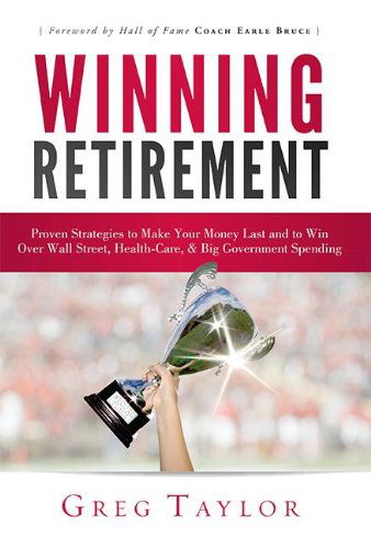 Cover for Greg Taylor · Winning Retirement: Proven Strategies to Make Your Money Last and to Win over Wall Street, Health-care &amp; Big Government Spending (Hardcover Book) (2012)