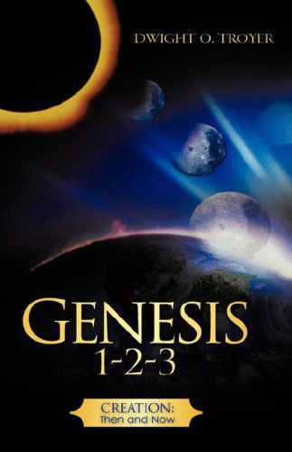 Genesis 1-2-3 - Dwight O. Troyer - Książki - Xulon Press - 9781604771374 - 5 grudnia 2007