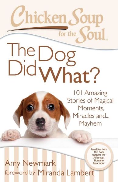 Cover for Amy Newmark · Chicken Soup for the Soul: The Dog Did What?: 101 Amazing Stories of Magical Moments, Miracles and... Mayhem (Paperback Book) (2014)