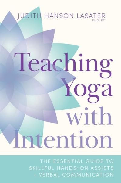 Cover for Judith Hanson Lasater · Teaching Yoga with Intention: The Essential Guide to Skillful Hands-On Assists and Verbal Communication (Paperback Bog) (2021)