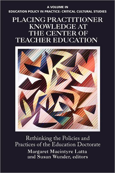 Placing Practitioner Knowledge at the Center of Teacher Education - Margaret Macintyre Latta - Books - Information Age Publishing - 9781617357374 - February 28, 2012