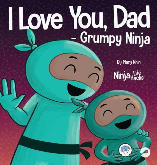 I Love You, Dad - Grumpy Ninja - Mary Nhin - Kirjat - Grow Grit Press LLC - 9781637313374 - tiistai 12. huhtikuuta 2022