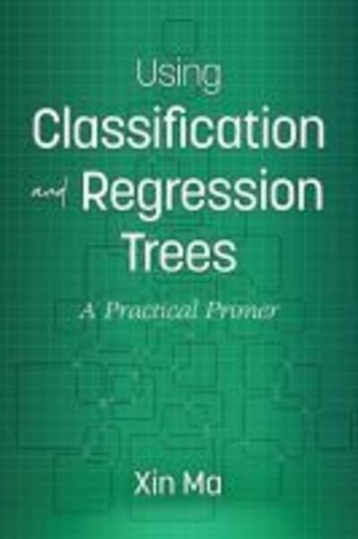 Cover for Xin Ma · Using Classification and Regression Trees: A Practical Primer (Paperback Book) (2018)