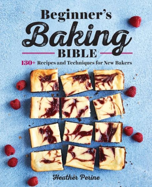 Cover for Heather Perine · Beginner's Baking Bible: 130+ Recipes and Techniques for New Bakers (Paperback Book) (2019)