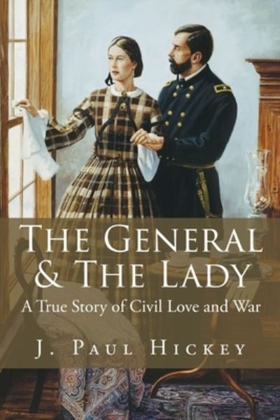 Cover for J Paul Hickey · The General &amp; The Lady: A True Story of Civil Love and War (Paperback Book) (2020)
