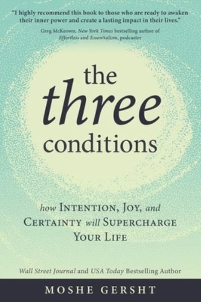 Cover for Moshe Gersht · The Three Conditions: How Intention, Joy, and Certainty Will Supercharge Your Life (Paperback Book) (2023)