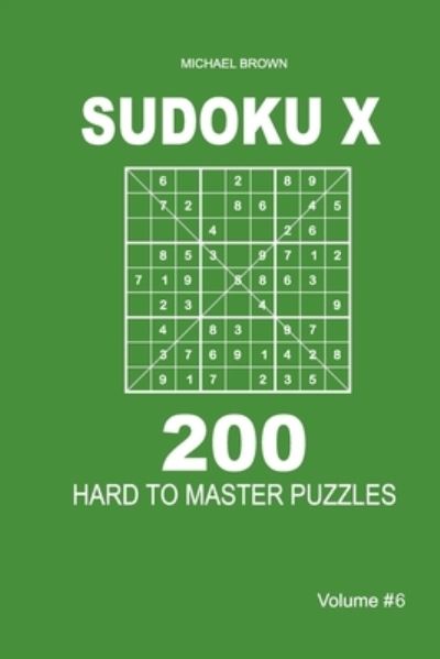 Sudoku X - 200 Hard to Master Puzzles 9x9 (Volume 6) - Michael Brown - Livres - Independently Published - 9781661619374 - 16 janvier 2020