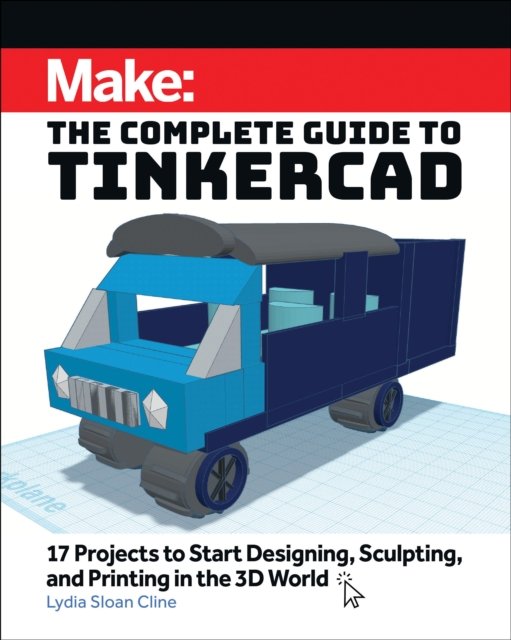 Cover for Lydia Sloan Cline · Make: The Complete Guide to Tinkercad: 17 Projects to Start Designing and Printing in the 3D World (Taschenbuch) (2024)