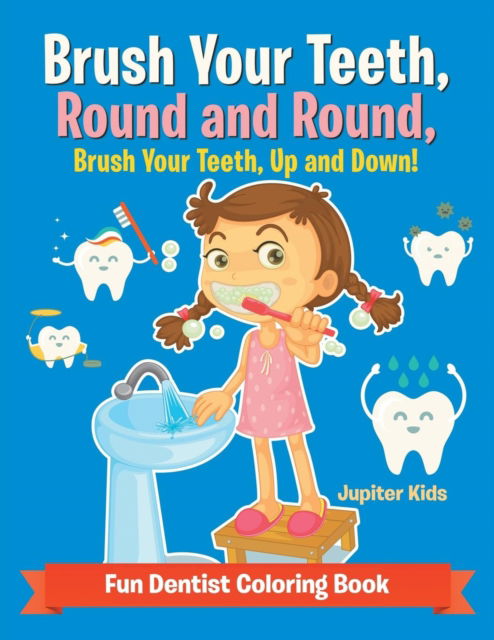 Cover for Jupiter Kids · Brush Your Teeth, Round and Round, Brush Your Teeth, Up and Down! Fun Dentist Coloring Book (Paperback Book) (2016)
