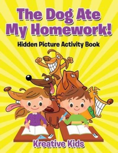 Cover for Kreative Kids · The Dog Ate My Homework! Hidden Picture Activity Book (Paperback Book) (2016)